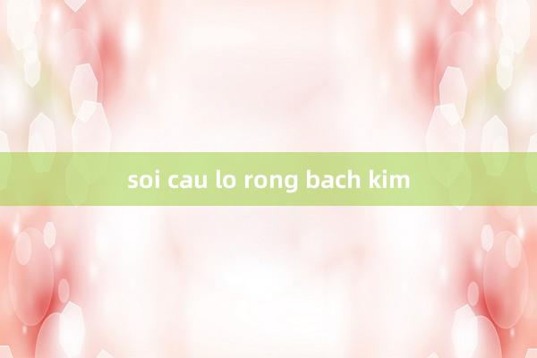 soi cau lo rong bach kim