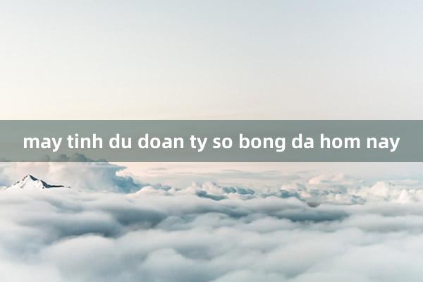 may tinh du doan ty so bong da hom nay