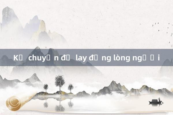 Kể chuyện để lay động lòng người