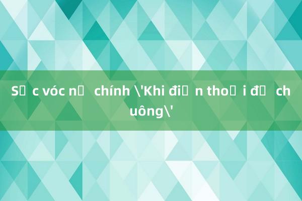 Sắc vóc nữ chính 'Khi điện thoại đổ chuông'