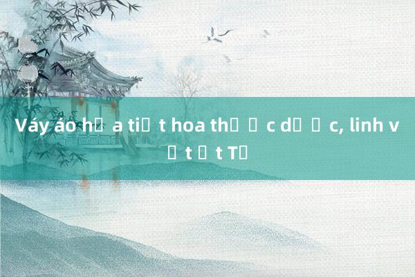 Váy áo họa tiết hoa thược dược， linh vật Ất Tỵ