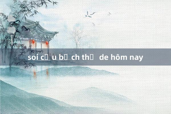 soi cầu bạch thủ de hôm nay