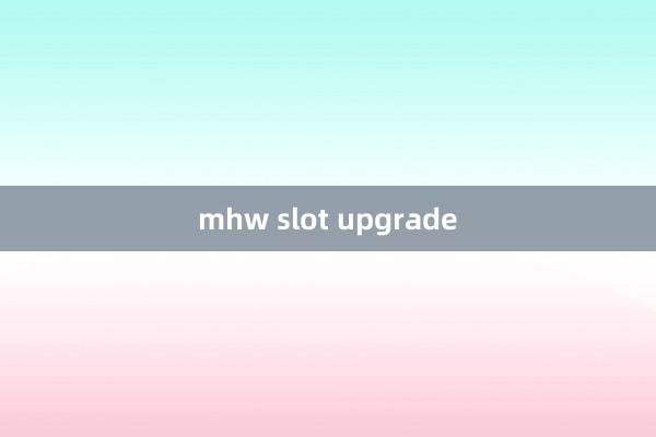 mhw slot upgrade