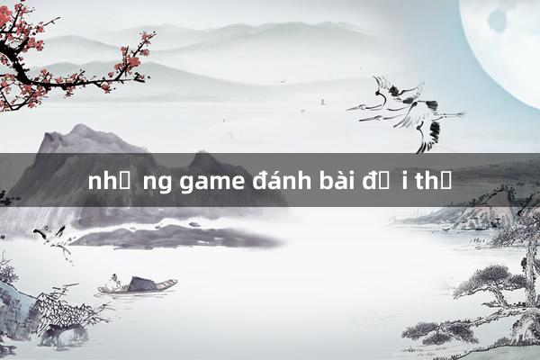 những game đánh bài đổi thẻ