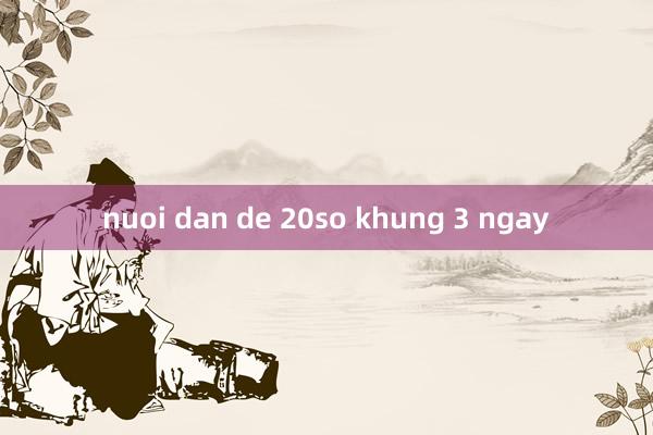 nuoi dan de 20so khung 3 ngay