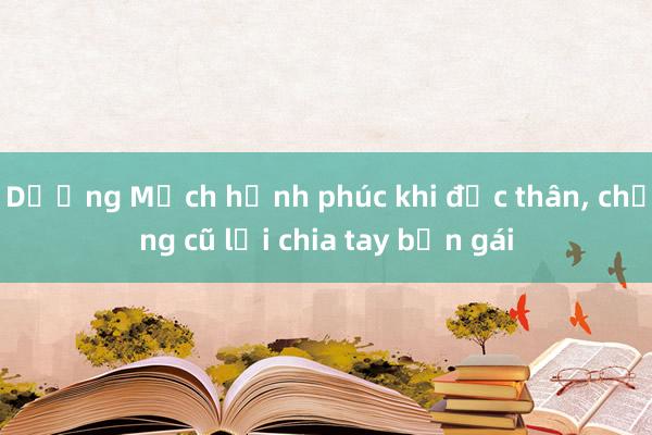 Dương Mịch hạnh phúc khi độc thân， chồng cũ lại chia tay bạn gái