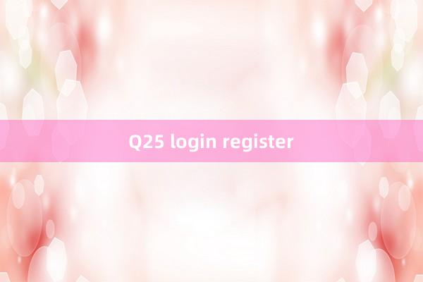 Q25 login register