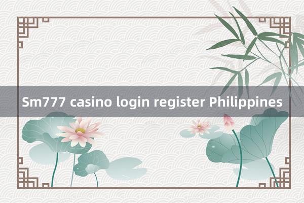 Sm777 casino login register Philippines