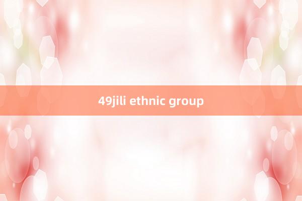 49jili ethnic group